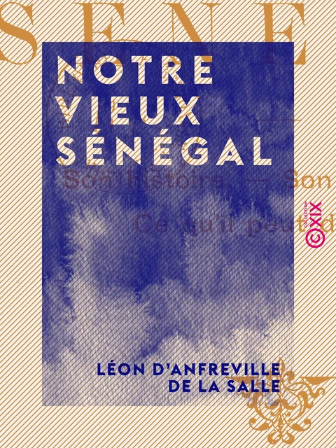 Notre vieux Sénégal - Son histoire, son état actuel, ce qu'il peut devenir - Léon d' Anfreville de la Salle - Collection XIX