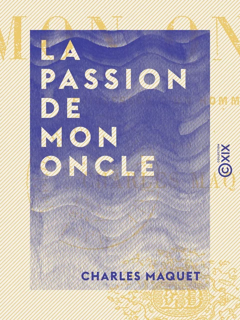 La Passion de mon oncle - Faiblesses d'un homme fort - Charles Maquet - Collection XIX