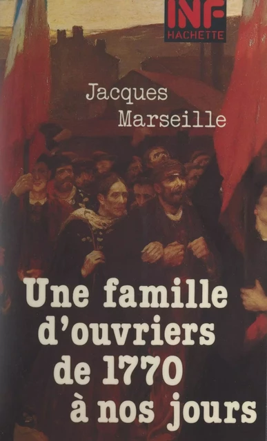 Une famille d'ouvriers, de 1770 à nos jours - Jacques Marseille - Hachette (réédition numérique FeniXX)