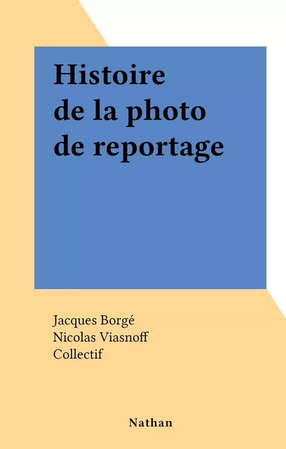 Histoire de la photo de reportage - Jacques Borgé, Nicolas Viasnoff - (Nathan) réédition numérique FeniXX