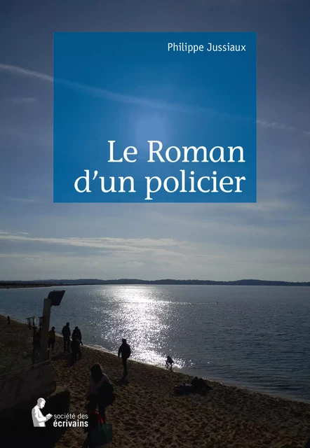 Le Roman d'un policier - Philippe Jussiaux - Société des écrivains