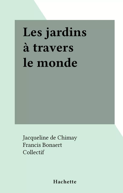 Les jardins à travers le monde - Jacqueline de Chimay - (Hachette) réédition numérique FeniXX