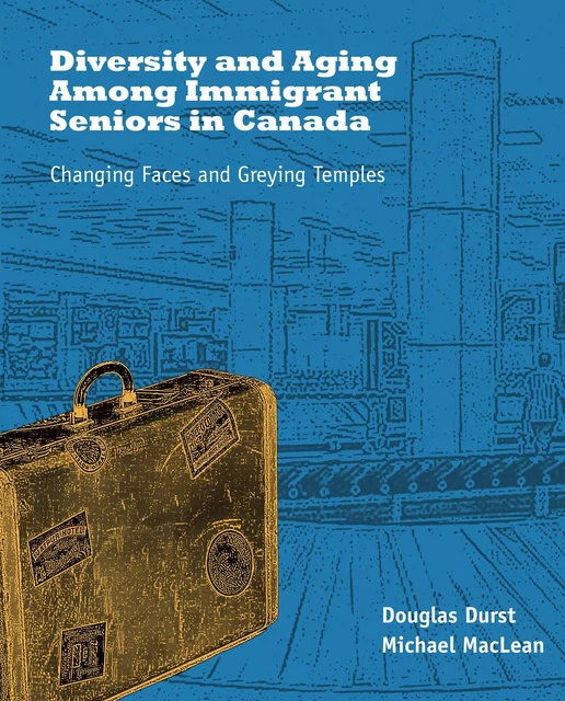 Diversity and Aging Among Immigrant Seniors in Canada - Douglas Durst, Michael MacLean - Brush Education