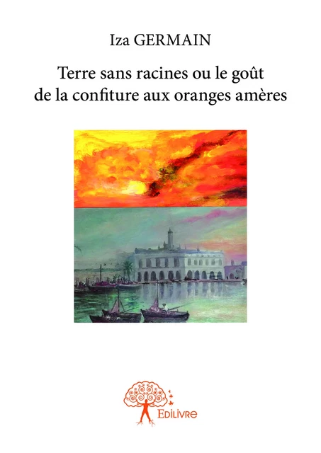 Terre sans racines ou le goût de la confiture aux oranges amères - Iza Germain - Editions Edilivre