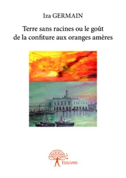 Terre sans racines ou le goût de la confiture aux oranges amères