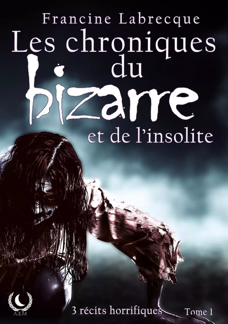 Les chroniques du bizarre et de l'insolite - Francine Labrecque - Art en Mots Éditions