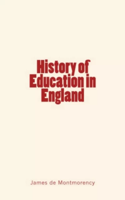 History of Education in England - James de Montmorency - Editions Le Mono