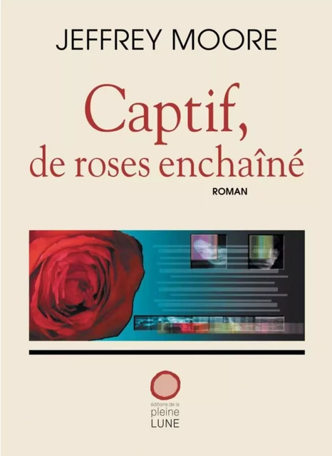 Captif, de roses enchaîné - Jeffrey Moore - Éditions de la Pleine Lune