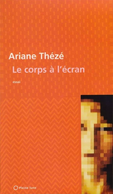 Le Corps à l’écran - Ariane Thézé - Éditions de la Pleine Lune