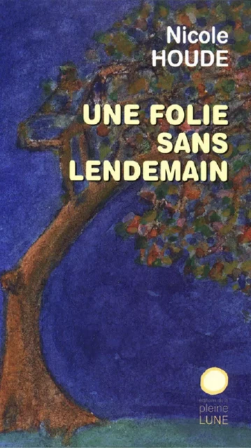 Une folie sans lendemain - Nicole Houde - Éditions de la Pleine Lune