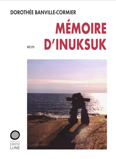 Mémoire d’Inuksuk - Dorothée Banville-Cormier - Éditions de la Pleine Lune