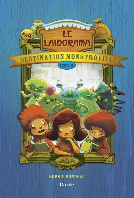 Destination Monstroville, Tome IV - Le Laidorama - Sophie Rondeau - Éditions Druide