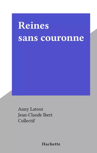 Reines sans couronne - Anny Latour - Hachette (réédition numérique FeniXX)