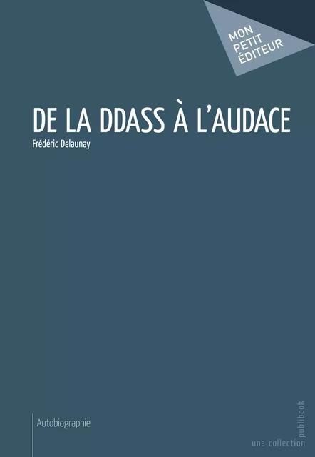 De la DDASS à l'audace - Frédéric Delaunay - Mon Petit Editeur