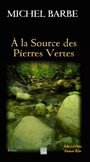 A la source des Pierres Vertes - Michel Barbe - TDO Editions