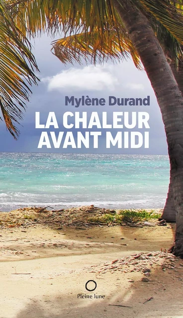 La Chaleur avant midi - Mylène Durand - Éditions de la Pleine Lune