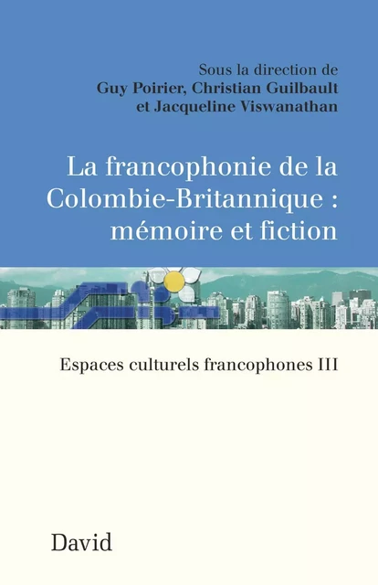 La francophonie de la Colombie-Britannique : mémoire et fiction - Guy Poirier, Christian Guilbault, Jacqueline Viswanathan - Éditions David