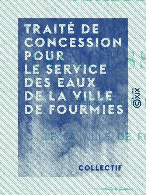 Traité de concession pour le service des eaux de la ville de Fourmies -  Collectif - Collection XIX