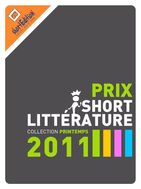 Prix de la short Littérature - collection printemps 2011 - Collectif Laurence Vanhaeren, Fen, Antoine Des Beauvais et autres auteurs - shortEdition