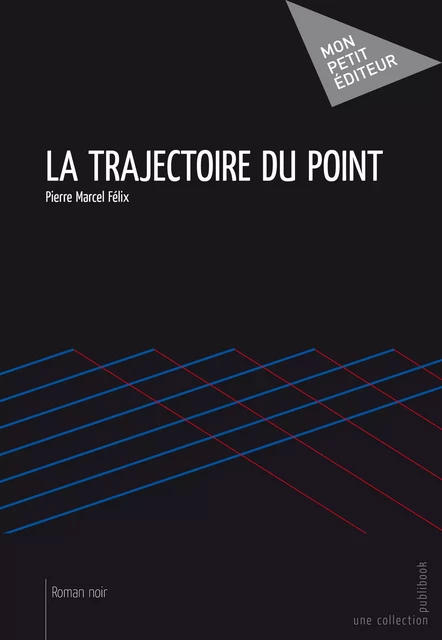 La Trajectoire du point - Pierre Marcel Félix - Mon Petit Editeur