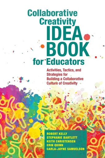 Collaborative Creativity Idea Book for Educators - Robert Kelly, Stephanie Bartlett, Keith Christensen, Erin Quinn, Carla-Jayne Samuelson - Brush Education