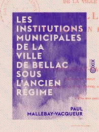 Les Institutions municipales de la ville de Bellac sous l'ancien régime