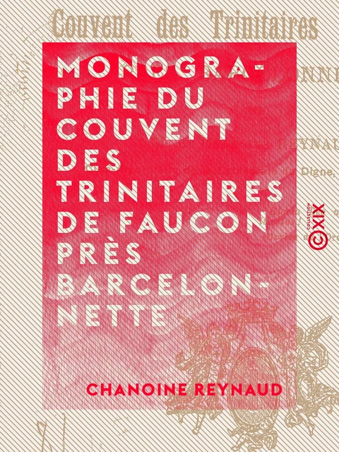 Monographie du couvent des Trinitaires de Faucon près Barcelonnette - Chanoine Reynaud - Collection XIX