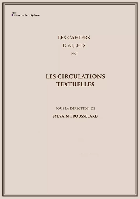 Les Cahiers d'Allhis n°3 - Les circulations textuelles - Sylvain Trousselard - Chemins de tr@verse