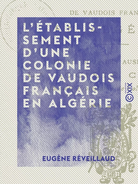 L'Établissement d'une colonie de Vaudois français en Algérie - Eugène Réveillaud - Collection XIX