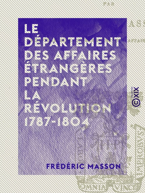 Le Département des affaires étrangères pendant la révolution 1787-1804 - Frédéric Masson - Collection XIX