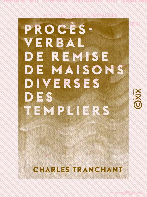 Procès-verbal de remise de maisons diverses des Templiers - Charles Tranchant - Collection XIX