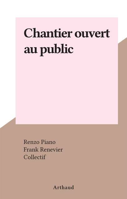 Chantier ouvert au public - Renzo Piano, Frank Renevier - Arthaud (réédition numérique FeniXX)