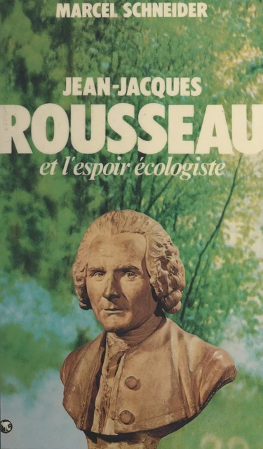 Jean-Jacques Rousseau et l'espoir écologiste - Marcel Schneider - Pygmalion (réédition numérique FeniXX)