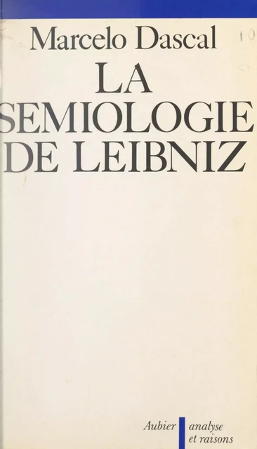 La sémiologie de Leibniz - Marcelo Dascal - Aubier (réédition numérique FeniXX)