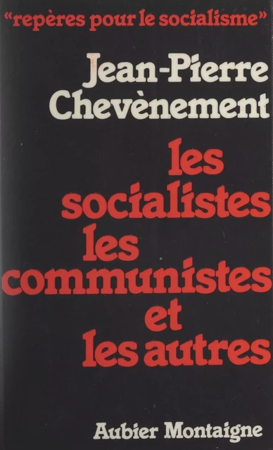 Les socialistes les communistes et les autres - Jean-Pierre Chevènement - Aubier (réédition numérique FeniXX)