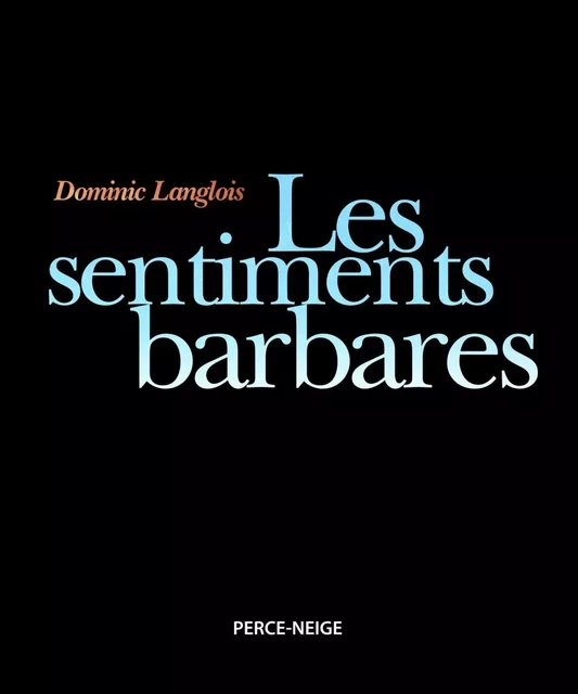 Les sentiments barbares - Dominic Langlois - Éditions Perce-Neige