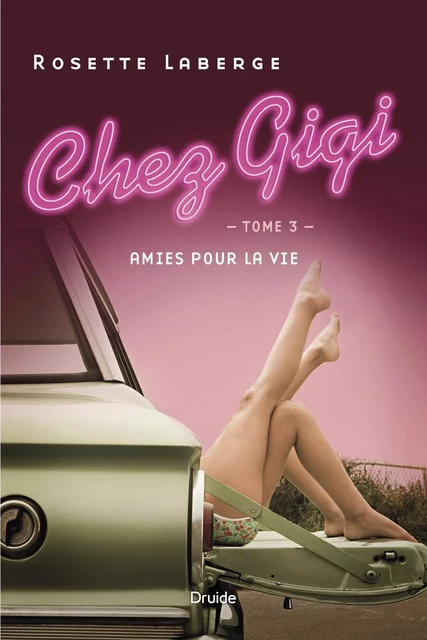 Chez Gigi, Tome 3 - Amies pour la vie - Rosette Laberge - Éditions Druide