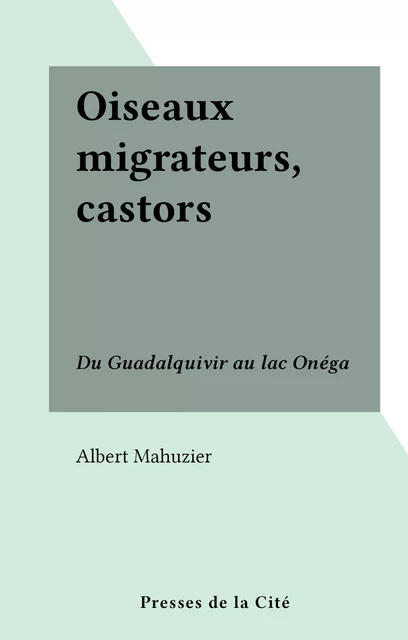 Oiseaux migrateurs, castors - Albert Mahuzier - (Presses de la Cité) réédition numérique FeniXX