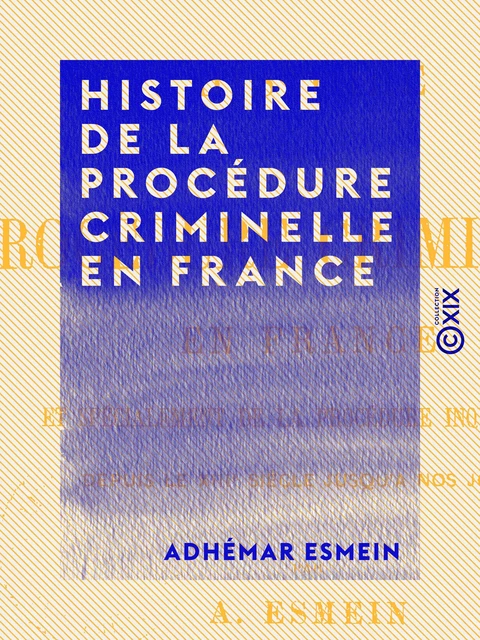 Histoire de la procédure criminelle en France - Adhémar Esmein - Collection XIX