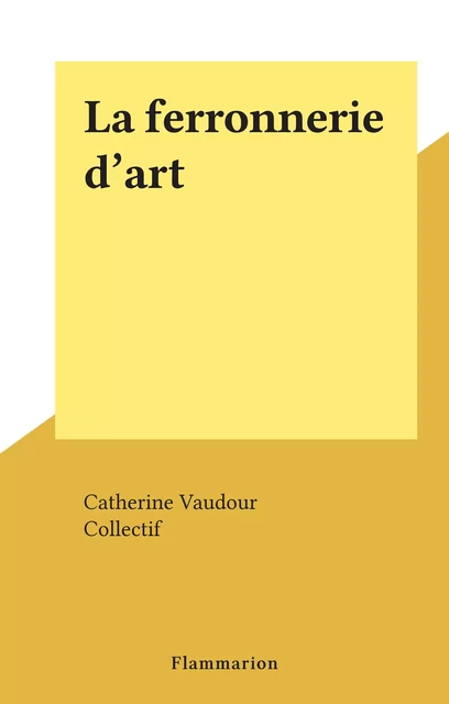 La ferronnerie d'art - Catherine Vaudour - Flammarion (réédition numérique FeniXX)