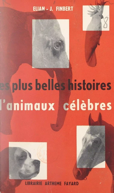 Les plus belles histoires d'animaux célèbres - Élian-Judas Finbert - (Fayard) réédition numérique FeniXX