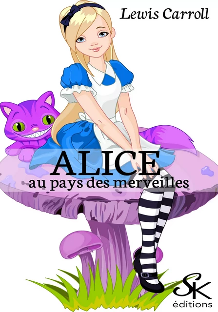 Alice aux pays des merveilles - Lewis Carroll - Éditions Sharon Kena