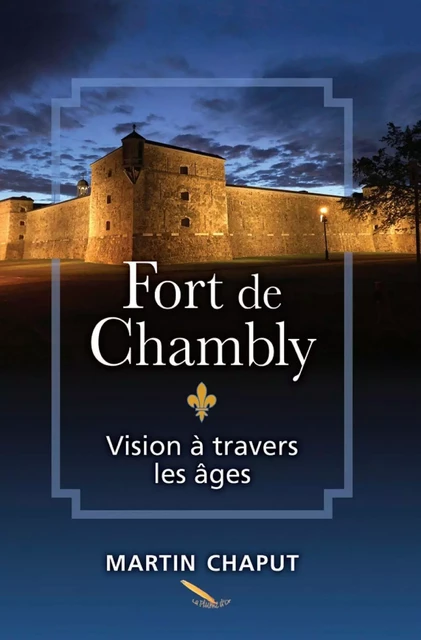 Fort de Chambly: vision à travers les âges - Martin Chaput - Éditions La Plume D'or