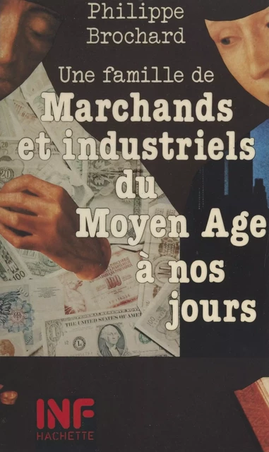 Une famille de marchands et industriels du Moyen Âge à nos jours - Philippe Brochard - Hachette (réédition numérique FeniXX)