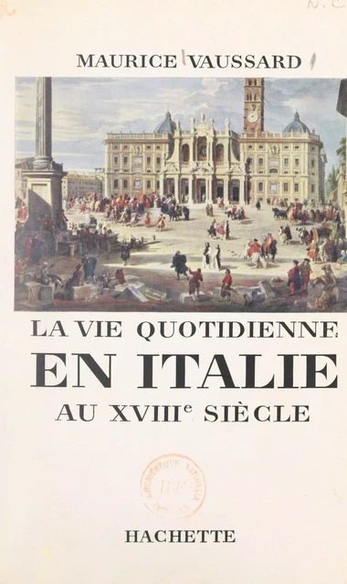 La vie quotidienne en Italie au XVIIIe siècle - Maurice Vaussard - Hachette (réédition numérique FeniXX)