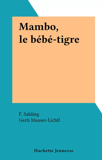 Mambo, le bébé-tigre - F. Sahling - Hachette Jeunesse (réédition numérique FeniXX)