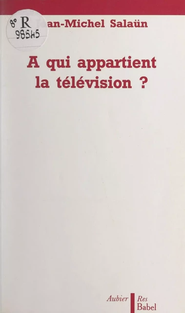 À qui appartient la télévision ? - Jean-Michel Salaün - Aubier (réédition numérique FeniXX)