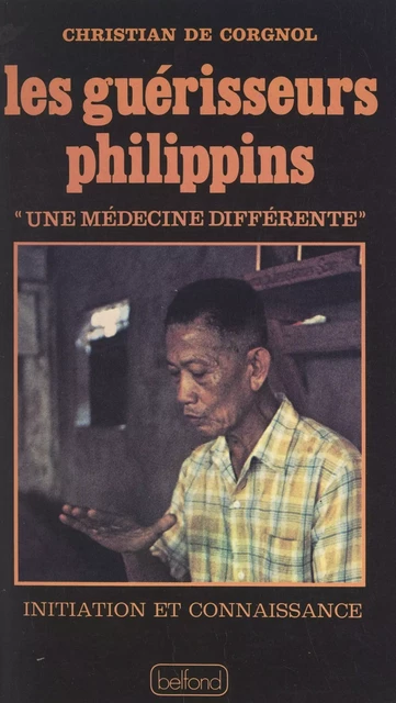 Les guérisseurs philippins : une médecine différente - Christian de Corgnol - (Belfond) réédition numérique FeniXX