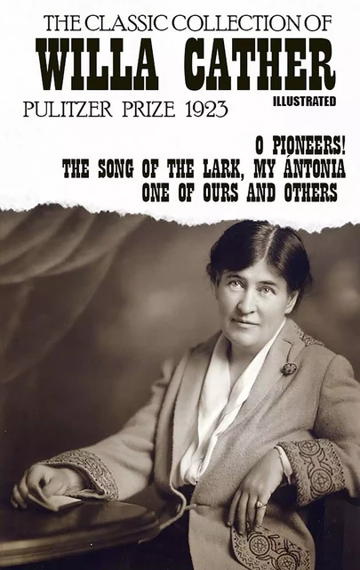 The Classic Collection of Willa Cather. Pulitzer Prize 1923. Illustrated - Willa Cather - Andrii Ponomarenko