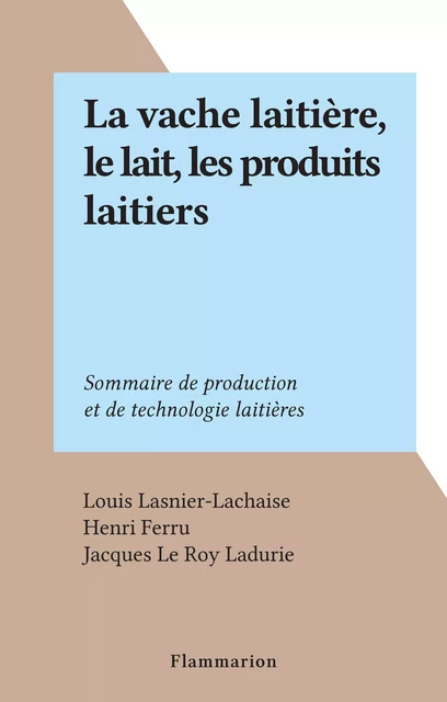 La vache laitière, le lait, les produits laitiers - Louis Lasnier-Lachaise - Flammarion (réédition numérique FeniXX)